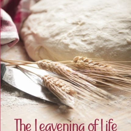 The Leavening of Life: Contemporary hymns for different times & seasons