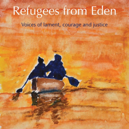 Refugees from Eden: Voices of lament, courage and justice