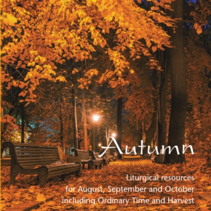 Autumn: Liturgical resources for August, September and October including Ordinary Time and Harvest