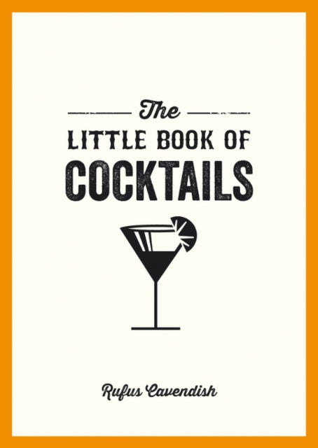 The Little Book of Cocktails: Modern and Classic Recipes and Party Ideas for Fun Nights with Friends