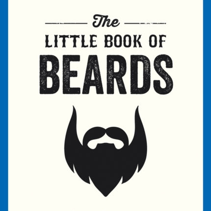 The Little Book of Beards: Grooming Tips, Style Advice and Fascinating Facts for Those with a Fondness for Facial Hair