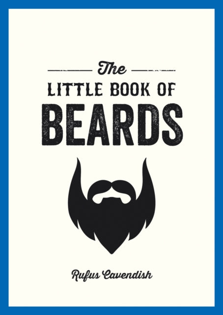 The Little Book of Beards: Grooming Tips, Style Advice and Fascinating Facts for Those with a Fondness for Facial Hair