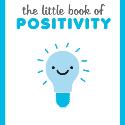 The Little Book of Positivity: Helpful Tips and Uplifting Quotes to Help Your Inner Optimist Thrive