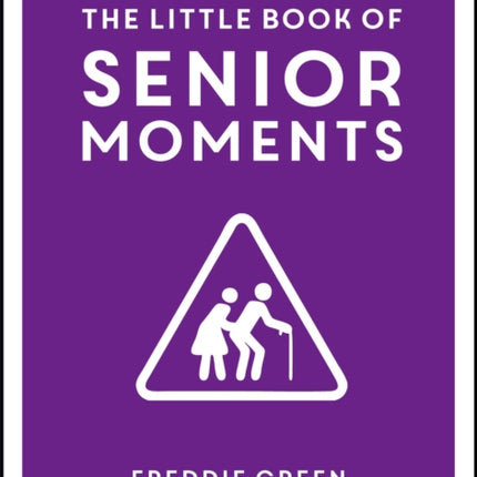 The Little Book of Senior Moments: A Timeless Collection of Comedy Quotes and Quips for Growing Old, Not Up