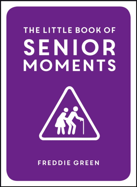 The Little Book of Senior Moments: A Timeless Collection of Comedy Quotes and Quips for Growing Old, Not Up