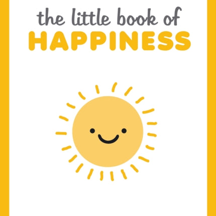 The Little Book of Happiness: Joyful Quotes and Inspirational Ideas to Help You Greet Life with a Smile