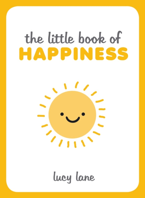 The Little Book of Happiness: Joyful Quotes and Inspirational Ideas to Help You Greet Life with a Smile