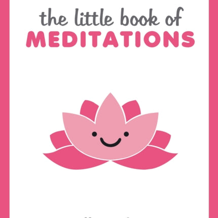 The Little Book of Meditations: Practical Advice, Useful Meditations and Calming Quotes to Help You Find Peace