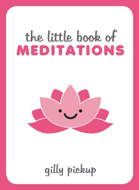 The Little Book of Meditations: Practical Advice, Useful Meditations and Calming Quotes to Help You Find Peace