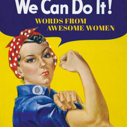 We Can Do It!: Words from Awesome Women