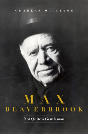 Max Beaverbrook: Not Quite A Gentleman