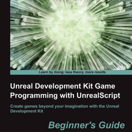 Unreal Development Kit Game Programming with UnrealScript Beginners Guide
