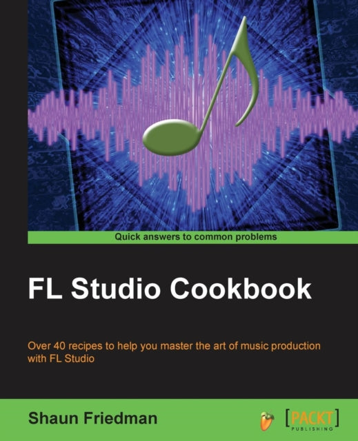 FL Studio Cookbook Over 40 recipes to help you master the art of music production with FL Studio Leverage the power of the digital audio workstation  you through the complete process of digit