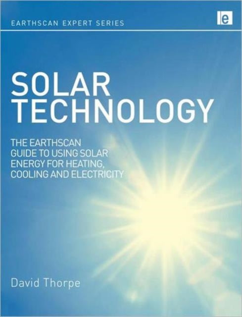 Solar Technology: The Earthscan Expert Guide to Using Solar Energy for Heating, Cooling and Electricity