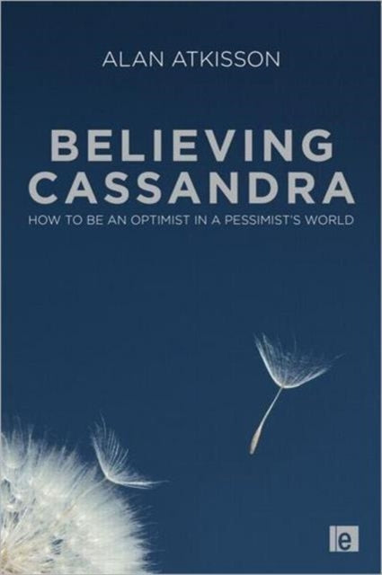 Believing Cassandra: How to be an Optimist in a Pessimist's World