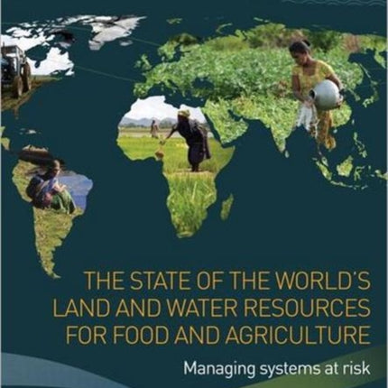 The State of the World's Land and Water Resources for Food and Agriculture: Managing Systems at Risk