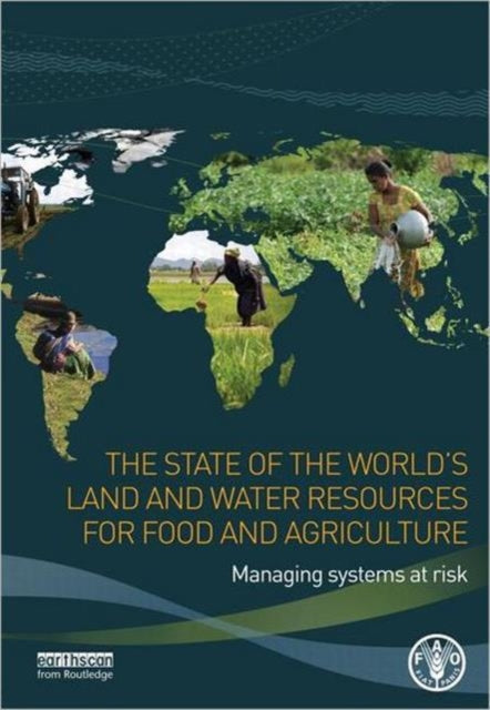 The State of the World's Land and Water Resources for Food and Agriculture: Managing Systems at Risk