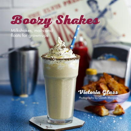 Boozy Shakes: Milkshakes, Malts and Floats for