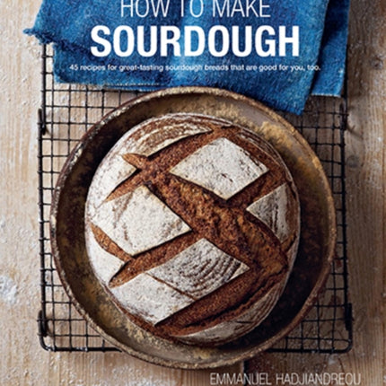 How To Make Sourdough: 45 Recipes for Great-Tasting Sourdough Breads That are Good for You, Too.