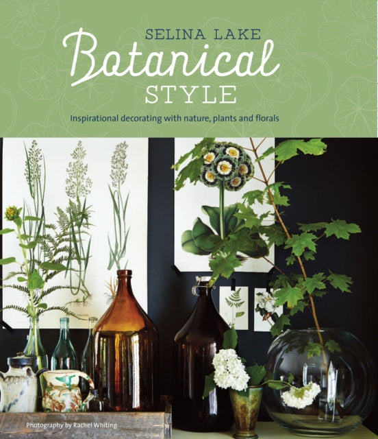 Botanical Style: Inspirational Decorating with Nature, Plants and Florals