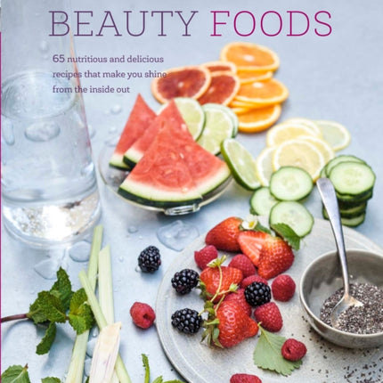 Beauty Foods: 65 Nutritious and Delicious Recipes That Make You Shine from the Inside out