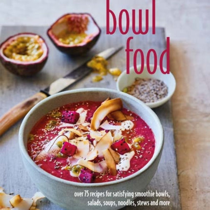 Bowl Food: Over 75 Recipes for Satisfying
