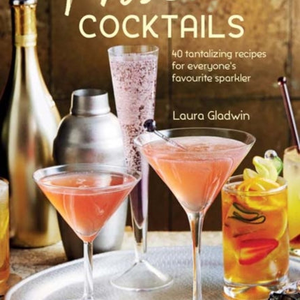 Prosecco Cocktails: 40 Tantalizing Recipes for Everyone's Favourite Sparkler