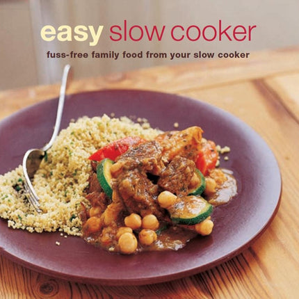 Easy Slow Cooker: Fuss-Free Food from Your Slow Cooker