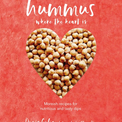 Hummus where the heart is: Moreish Vegan Recipes for Nutritious and Tasty Dips