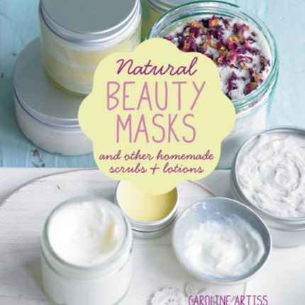 Natural Beauty Masks: And Other Homemade Scrubs