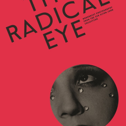 Radical Eye: Modernist Photography from the Sir Elton John Collection