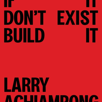 Larry Achiampong: If It Don't Exist, Build It