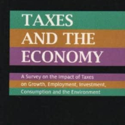 Taxes and the Economy: A Survey on the Impact of Taxes on Growth, Employment, Investment, Consumption and the Environment