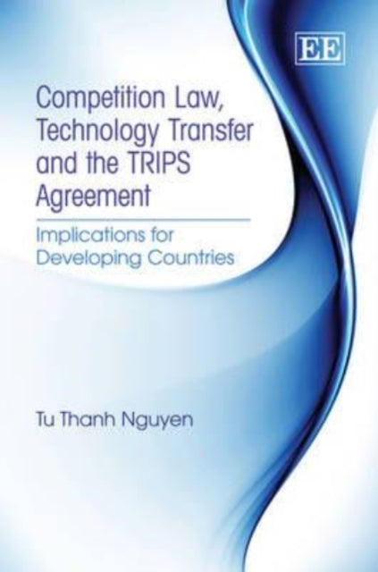 Competition Law, Technology Transfer and the TRIPS Agreement: Implications for Developing Countries