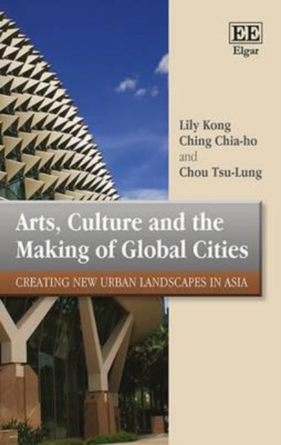 Arts, Culture and the Making of Global Cities: Creating New Urban Landscapes in Asia