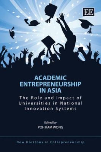 Academic Entrepreneurship in Asia: The Role and Impact of Universities in National Innovation Systems