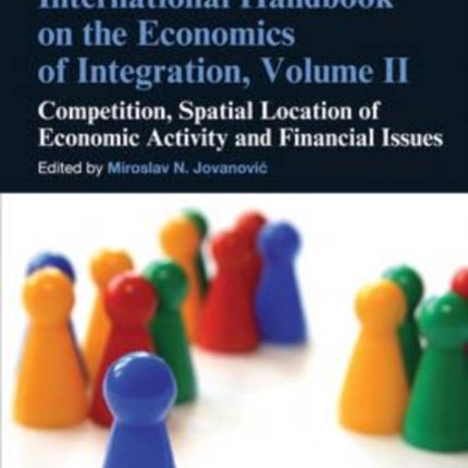 International Handbook on the Economics of Integration, Volume II: Competition, Spatial Location of Economic Activity and Financial Issues