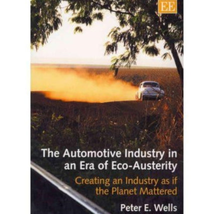 The Automotive Industry in an Era of Eco-Austerity: Creating an Industry as if the Planet Mattered