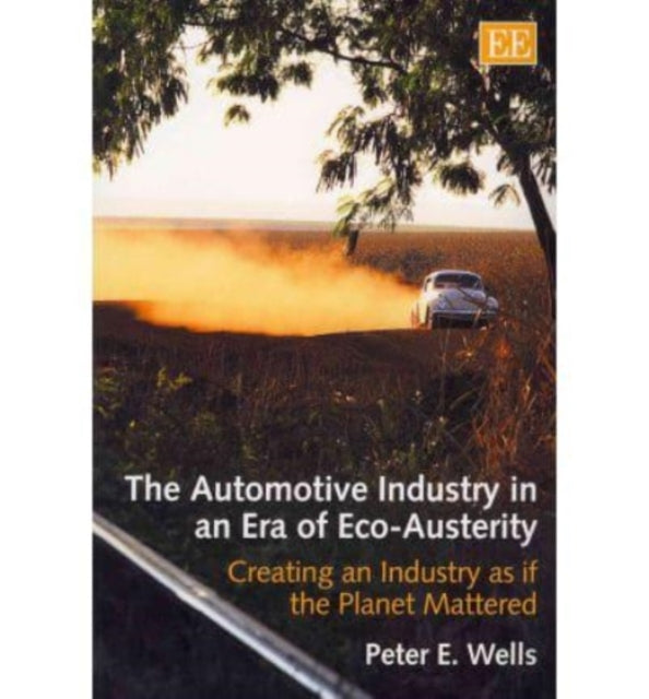 The Automotive Industry in an Era of Eco-Austerity: Creating an Industry as if the Planet Mattered