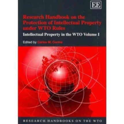 Research Handbook on the Protection of Intellectual Property under WTO Rules: Intellectual Property in the WTO Volume I