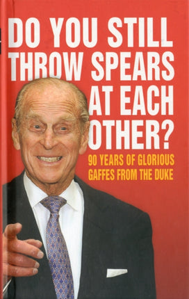 Do You Still Throw Spears At Each Other?: 90 Years of Glorious Gaffes from the Duke