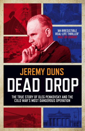 Dead Drop: TheTrue Story of Oleg Penkovsky and the Cold War's Most Dangerous Operation