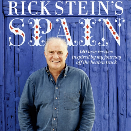 Rick Stein's Spain: 140 new recipes inspired by my journey off the beaten track