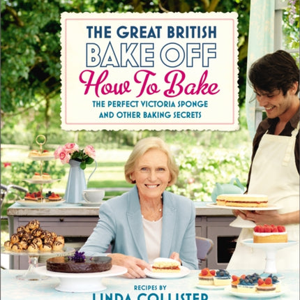 Great British Bake Off: How to Bake: The Perfect Victoria Sponge and Other Baking Secrets