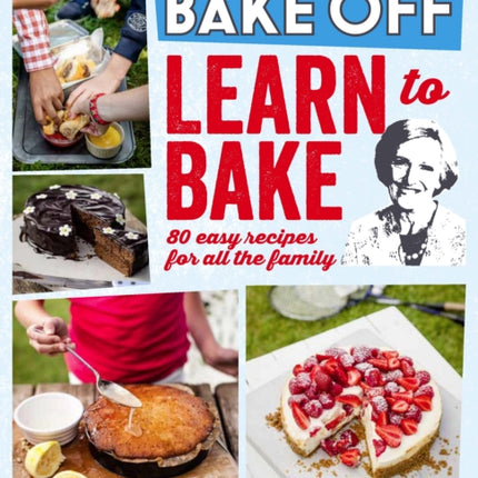 Great British Bake Off: Learn to Bake: 80 easy recipes for all the family