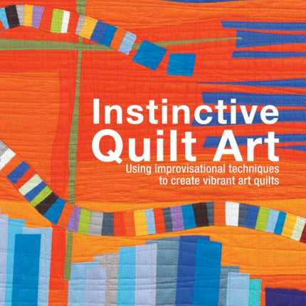 Instinctive Quilt Art: Fusing Techniques and Design