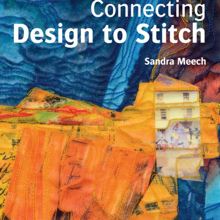 Connecting Design To Stitch: Applying the secrets of art and design to quilting and textile art