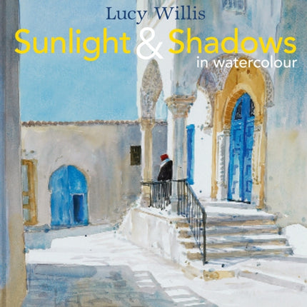 Sunlight and Shadows in Watercolour: painting light from interiors to landscapes