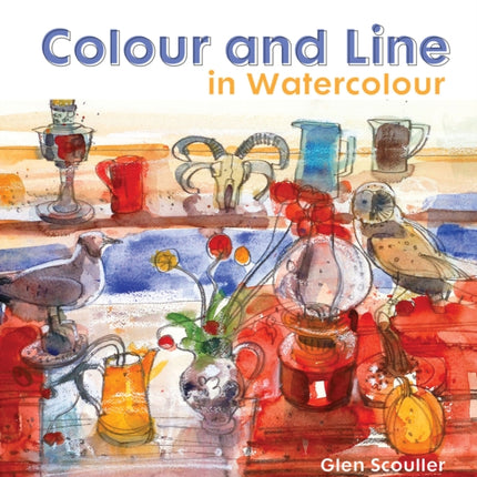 Colour and Line in Watercolour: Working with pen, ink and mixed media