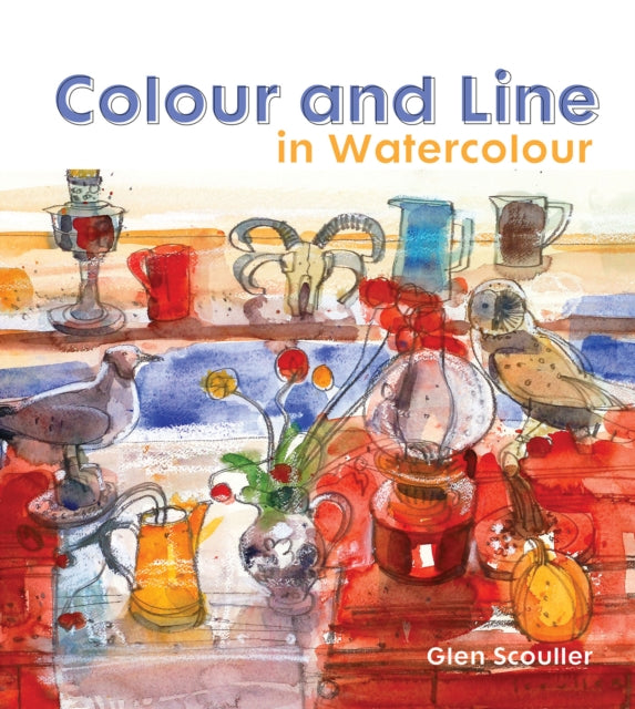 Colour and Line in Watercolour: Working with pen, ink and mixed media